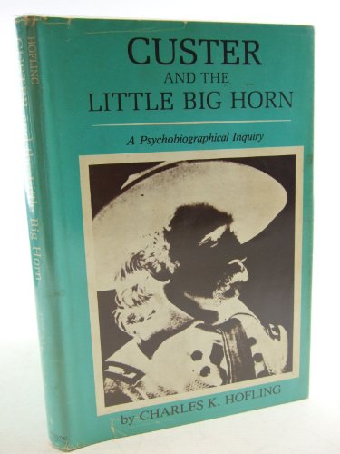 Custer and The Little Big Horn : A Psychobiographical Inquiry