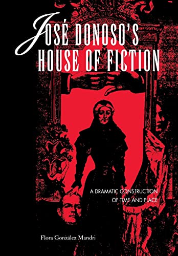 Jose Donoso's House of Fiction: A Dramatic Construction of Time and Place