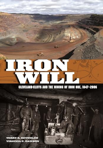 IRON WILL; CLEVELAND-CLIFFS AND THE MINING OF IRON ORE, 1847-2006