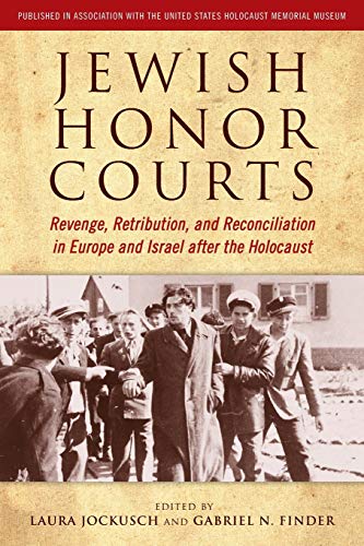 Jewish Honor Courts: Revenge, Retribution, and Reconciliation in Europe and Israel After the Holocaust
Jewish Honor Courts: Revenge, Retribution, and Reconciliation in Europe and Israel After the Holocaust