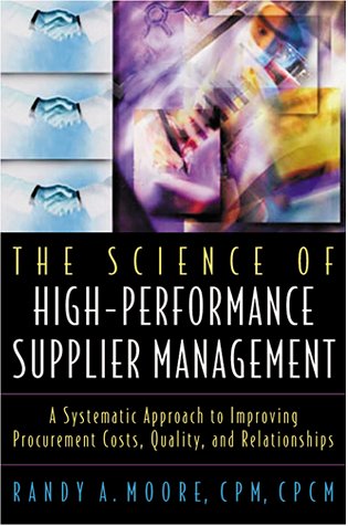 The Science of High Performance Supplier Management: A Systematic Approach to Improving Procurement Costs, Quality, and Relationships
The Science of High Performance Supplier Management: A Systematic Approach to Improving Procurement Costs, Quality, and Relationships