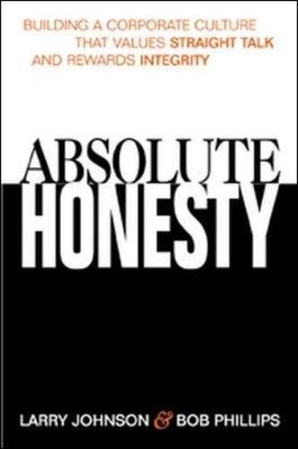 ABSOLUTE HONESTY, BUILDING A CORPORATE CULTURE THAT VALUES STRAIGHT TALK AND REWARDS INTEGRITY- -...