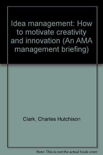 Idea Management: How to Motivate Creativity and Innovation