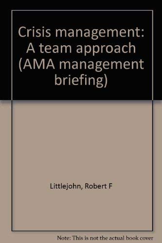 Crisis Management: A Team Approach (AMA Management Briefing)