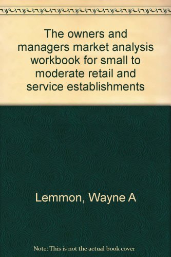 The Owner's and Manager's Market Analysis Workbook for Small to Moderate Retail and Service Estab...