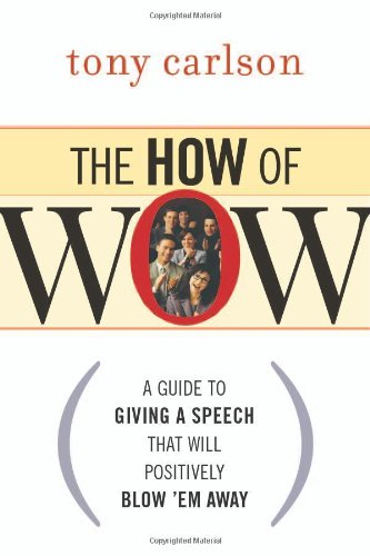 The How of WOW: A Guide to Giving a Speech That Will Positively Blow 'Em Away