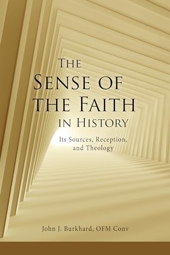 The Sense of the Faith in History : Its Sources, Reception, and Theology