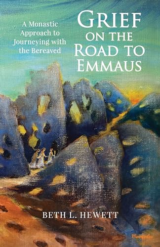 Grief on the Road to Emmaus A Monastic Approach to Journeying with the Bereaved