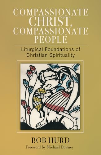 Compassionate Christ, Compassionate People : Liturgical Foundations of Christian Spirituality
Compassionate Christ, Compassionate People : Liturgical Foundations of Christian Spirituality