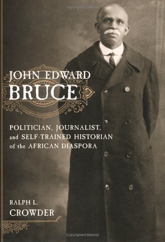 John Edward Bruce : Politician, Journalist, and Self-Trained Historian of the African Diaspora
John Edward Bruce : Politician, Journalist, and Self-Trained Historian of the African Diaspora
