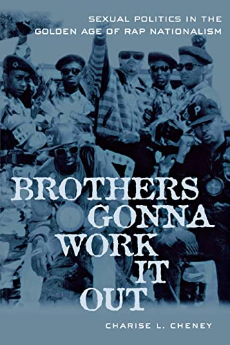 Brothers Gonna Work It Out: Sexual Politics in the Golden Age of Rap Nationalism
Brothers Gonna Work It Out: Sexual Politics in the Golden Age of Rap Nationalism