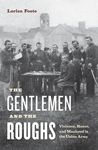 The Gentlemen and the Roughs : Violence, Honor, and Manhood in the Union Army
The Gentlemen and the Roughs : Violence, Honor, and Manhood in the Union Army