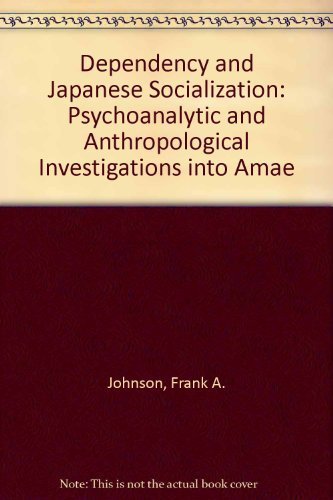 Dependency and Japanese Socialization: Psychoanalytic and Anthropological Investigations into Amae