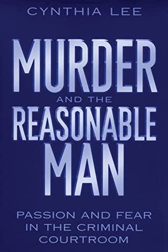 Murder and the Reasonable Man : Passion and Fear in the Criminal Courtroom
