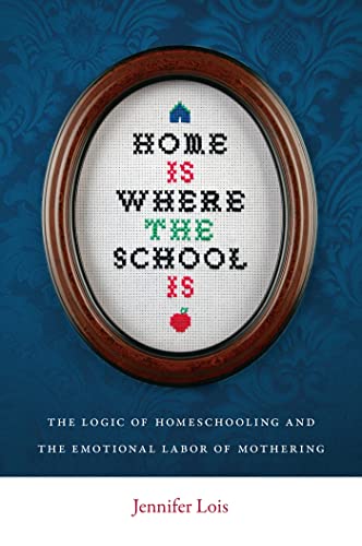 Home Is Where the School Is : The Logic of Homeschooling and the Emotional Labor of Mothering
Home Is Where the School Is : The Logic of Homeschooling and the Emotional Labor of Mothering