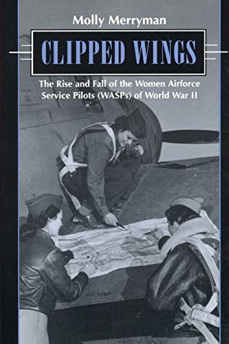 Clipped Wings: The Rise and Fall of the Women Airforce Service Pilots (WASPS) of World War II
Clipped Wings: The Rise and Fall of the Women Airforce Service Pilots (WASPS) of World War II