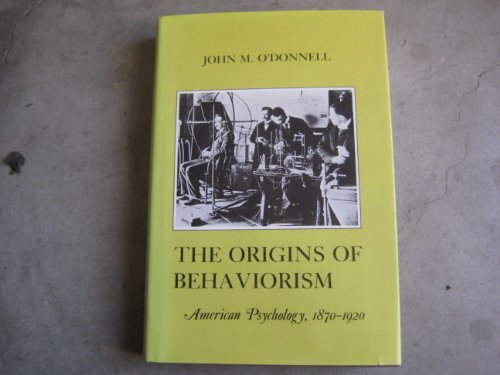 The Origins of Behaviorism: American Psychology, 1870-1920 (The American social experience series...
