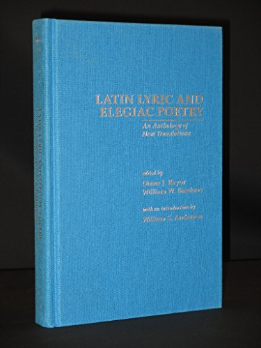 LATIN LYRIC AND ELEGIAC POETRY : An Anthology of New Translations