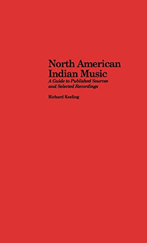 North American Indian Music: A Guide to Published Sources and Selected Recordings (Routledge Musi...