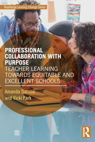 Professional Collaboration with Purpose: Teacher Learning Towards Equitable and Excellent Schools
Professional Collaboration with Purpose: Teacher Learning Towards Equitable and Excellent Schools