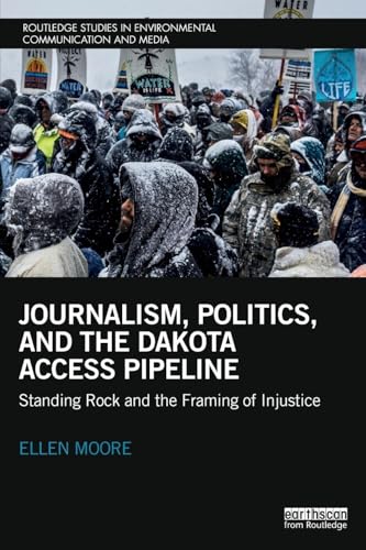 Journalism, Politics, and the Dakota Access Pipeline : Standing Rock and the Framing of Injustice
Journalism, Politics, and the Dakota Access Pipeline : Standing Rock and the Framing of Injustice