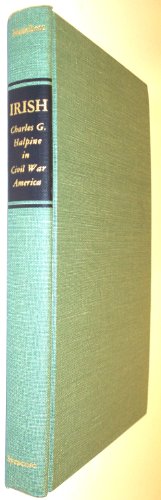 Irish: Charles G. Halpine in Civil War America Foreword by Allan Nevins