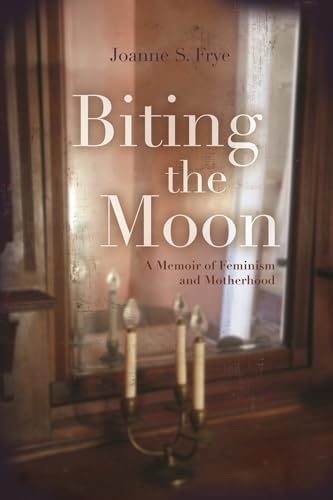 Biting the Moon A Memoir of Feminism and Motherhood