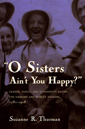 O Sisters Ain't You Happy: Gender, Family, and Community Among the Harvard and Shirley Shakers, 1781-1918 (Women and Gender in Religion)
O Sisters Ain't You Happy: Gender, Family, and Community Among the Harvard and Shirley Shakers, 1781-1918 (Women and Gender in Religion)