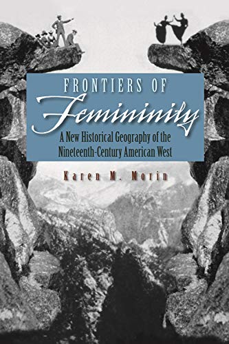 Frontiers of Femininity: A New Historical Geography of the Nineteenth-Century American West (Space, Place and Society)
Frontiers of Femininity: A New Historical Geography of the Nineteenth-Century American West (Space, Place and Society)