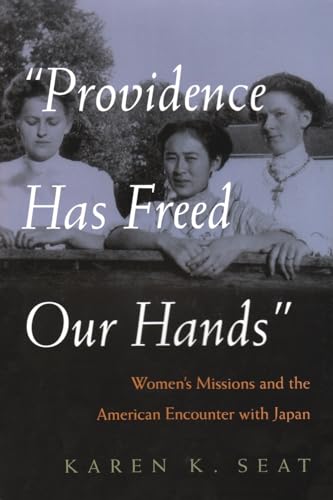 Providence Has Freed Our Hands: Women?s Missions and the American Encounter with Japan (Women and...