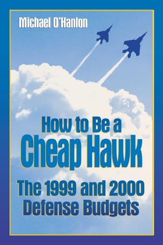 How to Be a Cheap Hawk: The 1999 and 2000 Defense Budgets: Hardcover.