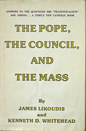 The Pope, the Council, and the Mass: Answers to the Questions the "Traditionalists" Are Asking