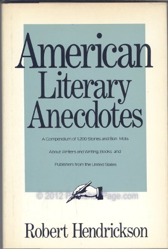 American Literary Anecdotes A Compendium of 1,200 Stories and Bon Mots about Writers and Writing,...