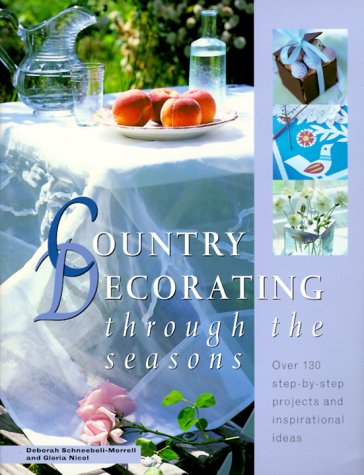 Country Decorating Through the Seasons: Over 130 Step-By-Step Projects and Inspirational Ideas
