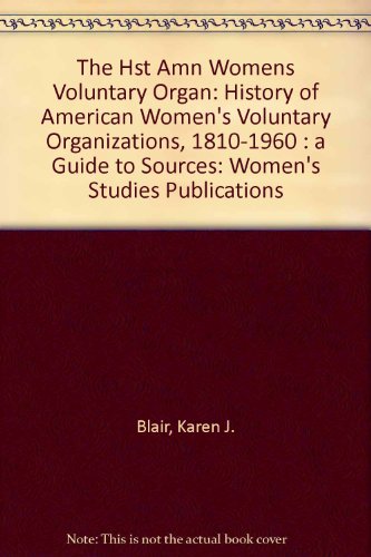 The History of American Women's Voluntary Organizations, 1810-1960: A Guide to Sources (Women's S...