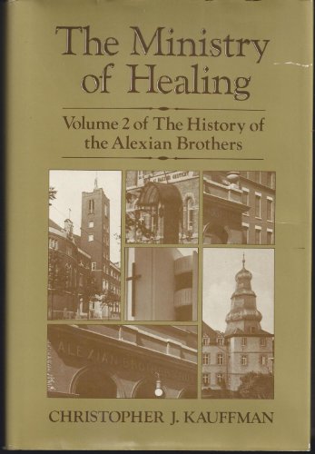 The Ministry Of Healing (The History Of The Alexian Brothers From 1789 To The Present)
