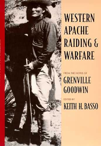 Western Apache Raiding & Warfare: From the Notes of Grenville Goodwin.