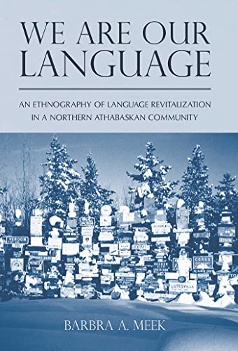 We Are Our Language: An Ethnography of Language Revitalization in a Northern Athabaskan Community
We Are Our Language: An Ethnography of Language Revitalization in a Northern Athabaskan Community