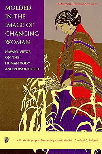 Molded in the Image of Changing Woman: Navajo Views on the Human Body and Personhood
Molded in the Image of Changing Woman: Navajo Views on the Human Body and Personhood
