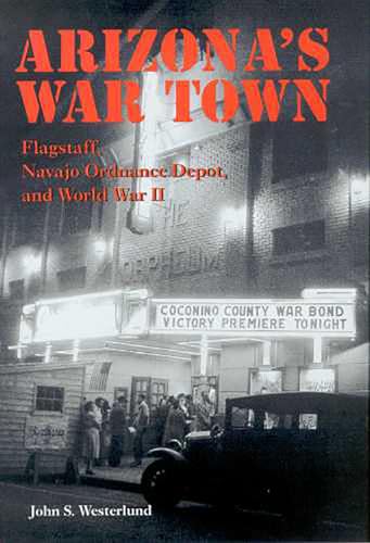 Arizona's War Town: Flagstaff, Navajo Ordnance Depot, and World War II (Signed Copy)