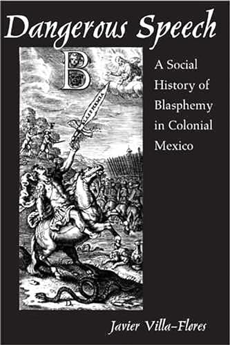 Dangerous Speech: A Social History of Blasphemy in Colonial Mexico