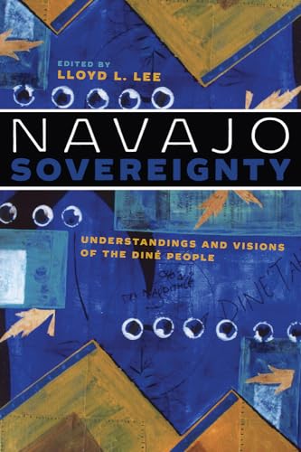 Navajo Sovereignty: Understandings and Visions of the Diné People (Critical Issues in Indigenous Studies)
Navajo Sovereignty: Understandings and Visions of the Diné People (Critical Issues in Indigenous Studies)