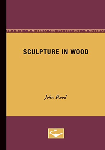 Sculpture in Wood: How to Make How to Understand How to Use (Minnesota Archive Editions)
