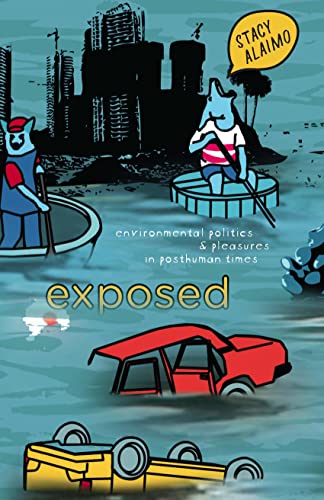 Exposed : Environmental Politics and Pleasures in Posthuman Times
