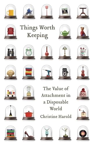 Things Worth Keeping: The Value of Attachment in a Disposable World
