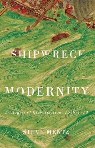Shipwreck Modernity: Ecologies of Globalization, 1550â"1719