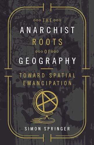 Anarchist Roots of Geography : Toward Spatial Emancipation