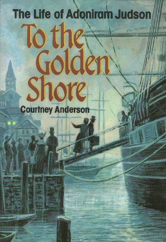 To the Golden Shore: The Life of Adoniram Judson.
