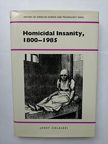 Homicidal Insanity 1800-1985 (History of American Science & Technology Series)