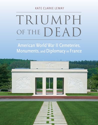 Triumph of the Dead: American World War II Cemeteries, Monuments, and Diplomacy in France (War, Memory, and Culture)
Triumph of the Dead: American World War II Cemeteries, Monuments, and Diplomacy in France (War, Memory, and Culture)